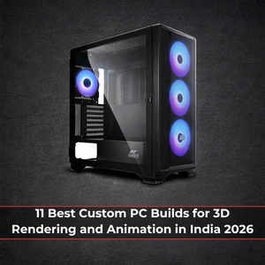 11 Best Custom PC Builds for 3D Rendering & Animation in India 2026